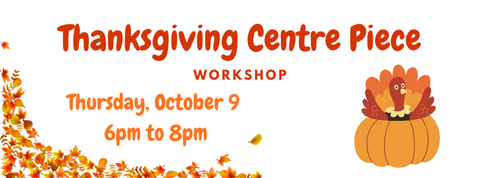 Make & Take Thanksgiving Centre Piece  Workshop - Thursday October 9 @ 6pm to 8pm